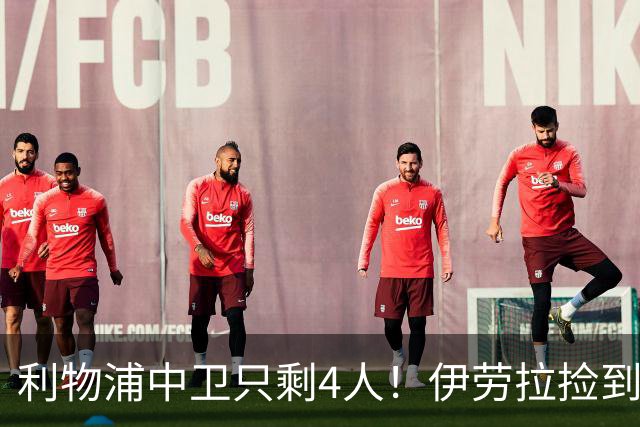 利物浦中卫只剩4人！伊劳拉捡到宝，但防线赌局玩太大